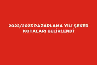 2022/2023 Pazarlama Yılı Şeker Kotaları Belirlendi