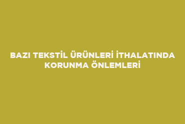 Bazı Tekstil Ürünleri İthalatında Korunma Önlemleri