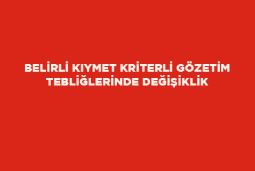 Belirli Kıymet Kriterli Gözetim Tebliğlerinde Değişiklik