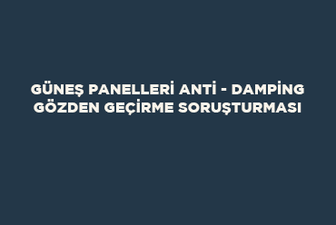 Güneş Panelleri Anti - Damping Gözden Geçirme Soruşturması