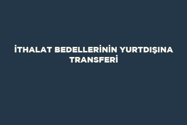 İthalat Bedellerinin Yurtdışına Transferi