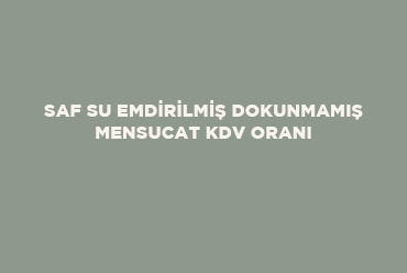 Saf Su Emdirilmiş Dokunmamış Mensucat KDV Oranı