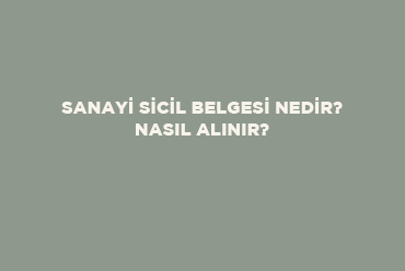 Sanayi Sicil Belgesi Nedir? Nasıl Alınır?