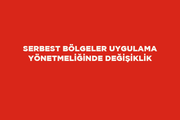 Serbest Bölgeler Uygulama Yönetmeliğinde Değişiklik