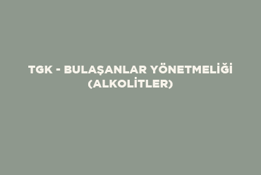 TGK - Bulaşanlar Yönetmeliği (Alkolitler)