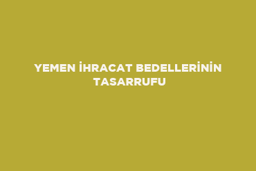 Yemen İhracat Bedellerinin Tasarrufu