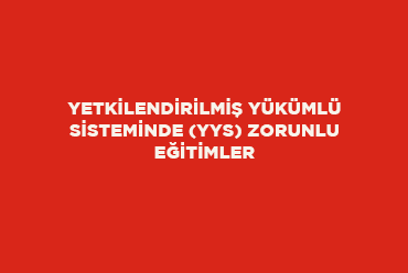 Yetkilendirilmiş Yükümlü Sisteminde (YYS) Zorunlu Eğitimler